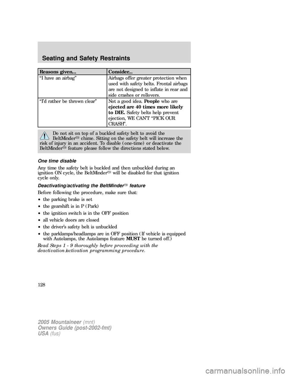 Mercury Mountaineer 2005  Owners Manuals Reasons given... Consider...
“I have an airbag” Airbags offer greater protection when
used with safety belts. Frontal airbags
are not designed to inflate in rear and
side crashes or rollovers.
“