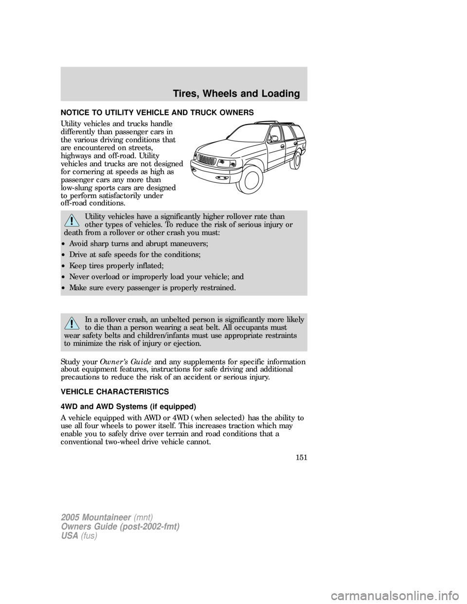 Mercury Mountaineer 2005  Owners Manuals NOTICE TO UTILITY VEHICLE AND TRUCK OWNERS
Utility vehicles and trucks handle
differently than passenger cars in
the various driving conditions that
are encountered on streets,
highways and off-road. 