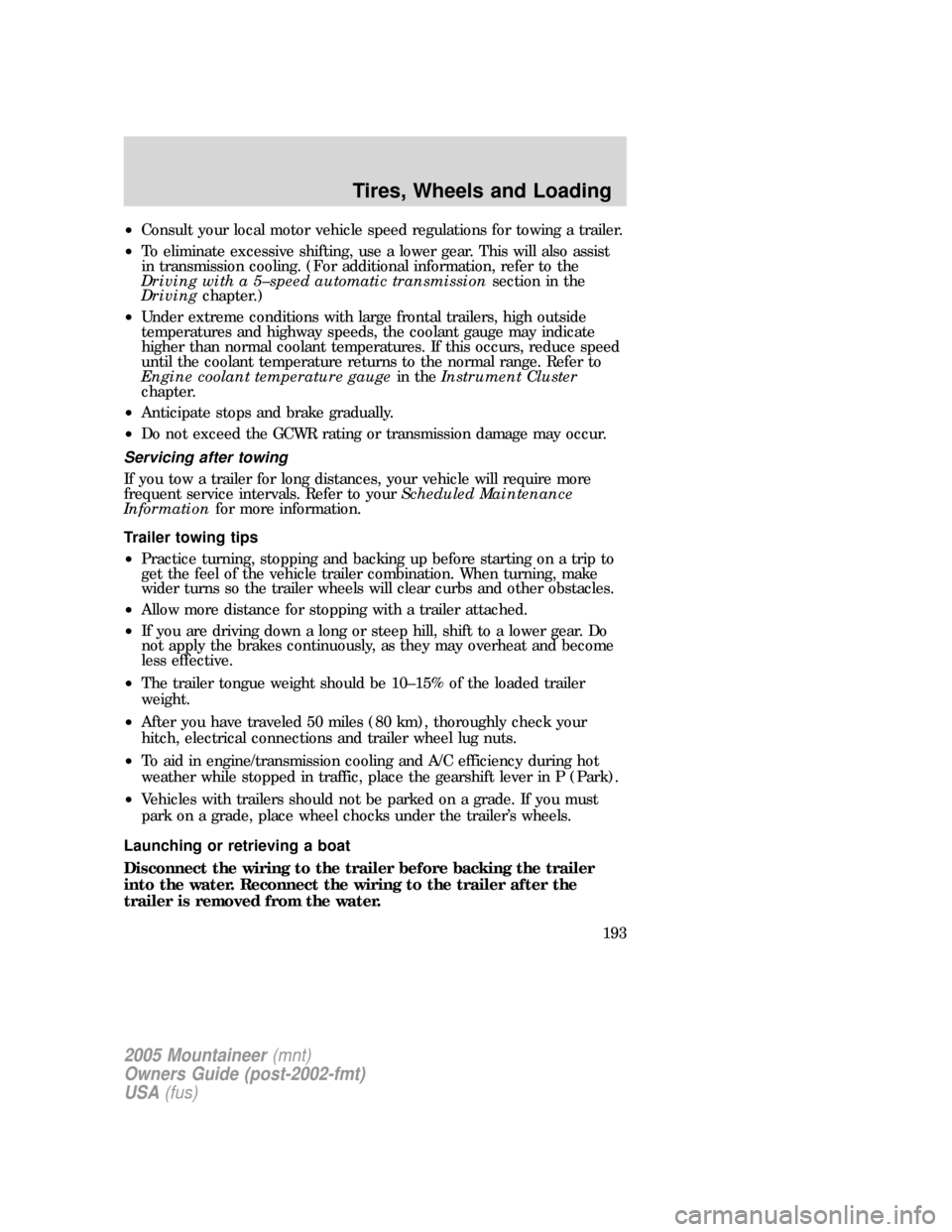 Mercury Mountaineer 2005  Owners Manuals •Consult your local motor vehicle speed regulations for towing a trailer.
•To eliminate excessive shifting, use a lower gear. This will also assist
in transmission cooling. (For additional informa