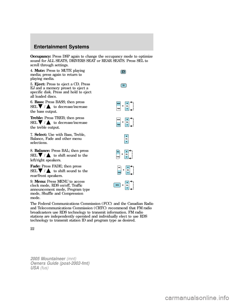 Mercury Mountaineer 2005  Owners Manuals Occupancy:Press DSP again to change the occupancy mode to optimize
sound for ALL SEATS, DRIVERS SEAT or REAR SEATS. Press SEL to
scroll through settings.
4.Mute:Press to MUTE playing
media; press agai