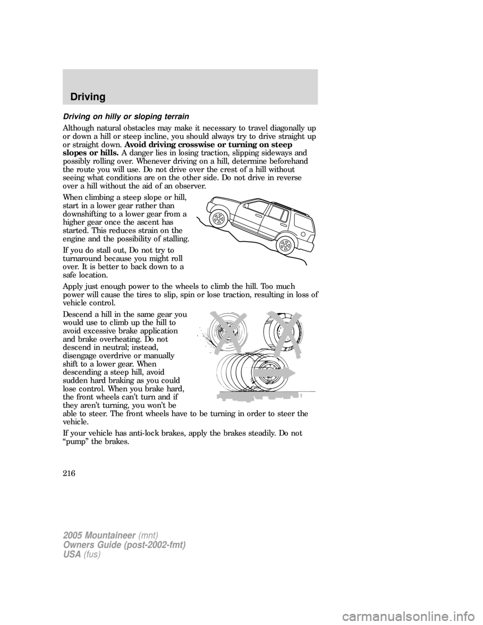 Mercury Mountaineer 2005  s User Guide Driving on hilly or sloping terrain
Although natural obstacles may make it necessary to travel diagonally up
or down a hill or steep incline, you should always try to drive straight up
or straight dow