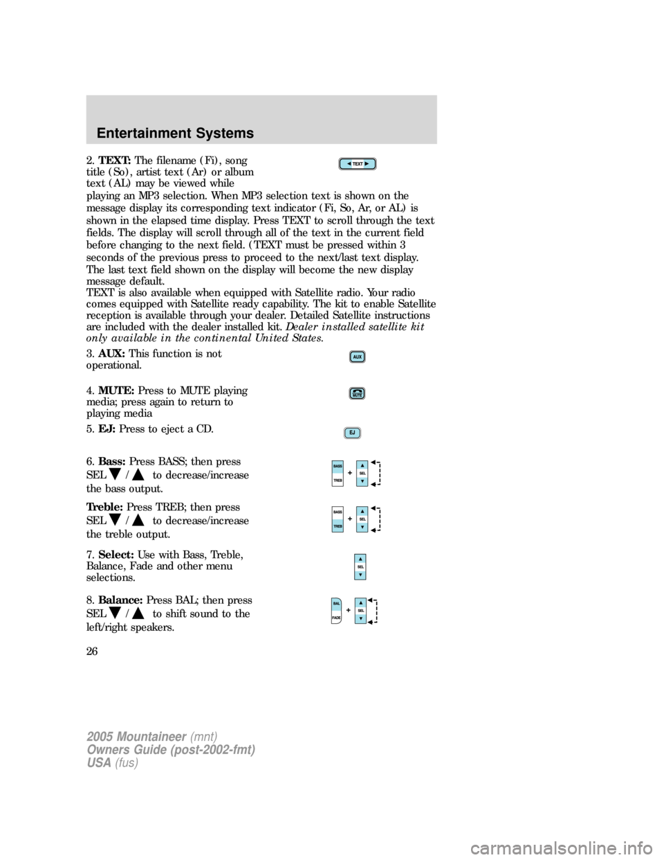 Mercury Mountaineer 2005  Owners Manuals 2.TEXT:The filename (Fi), song
title (So), artist text (Ar) or album
text (AL) may be viewed while
playing an MP3 selection. When MP3 selection text is shown on the
message display its corresponding t