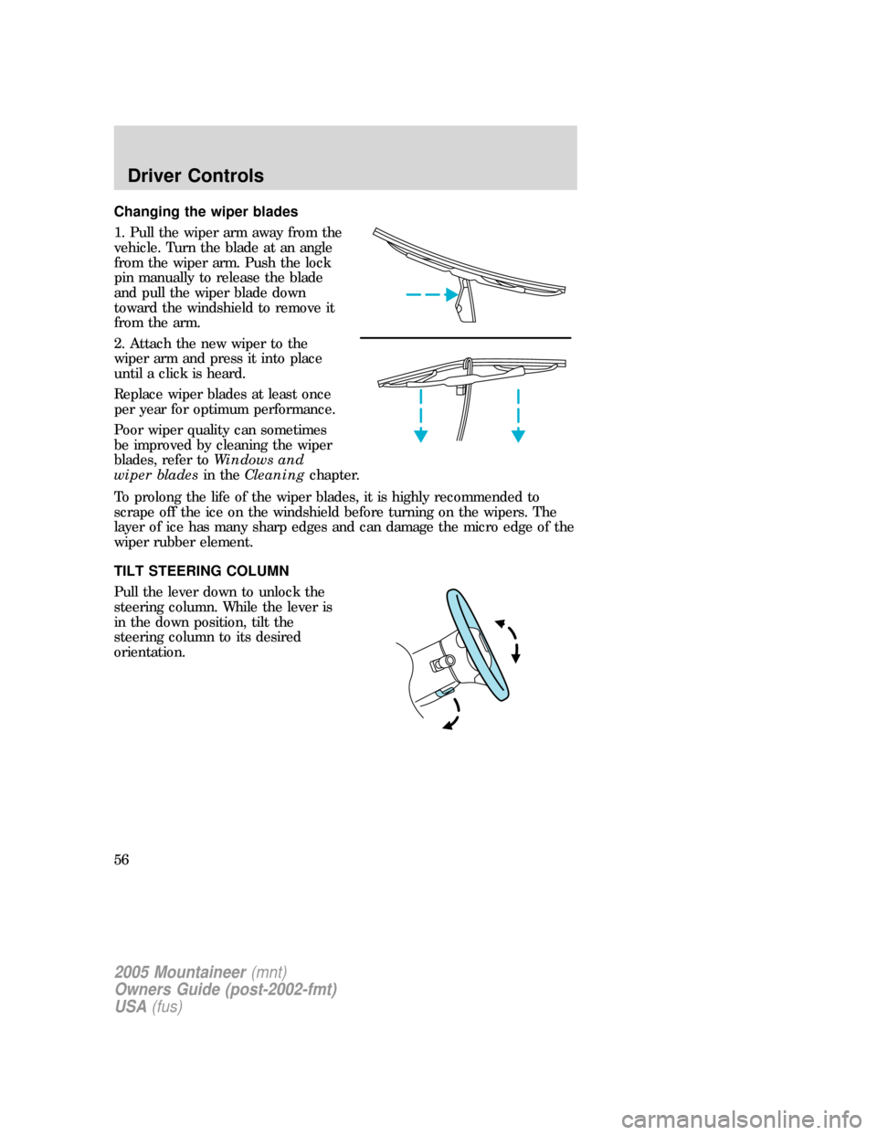 Mercury Mountaineer 2005  Owners Manuals Changing the wiper blades
1. Pull the wiper arm away from the
vehicle. Turn the blade at an angle
from the wiper arm. Push the lock
pin manually to release the blade
and pull the wiper blade down
towa