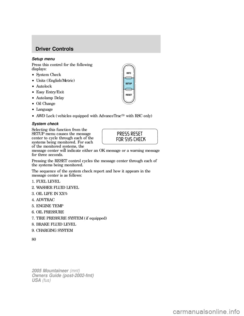 Mercury Mountaineer 2005  Owners Manuals Setup menu
Press this control for the following
displays:
•System Check
•Units (English/Metric)
•Autolock
•Easy Entry/Exit
•Autolamp Delay
•Oil Change
•Language
•AWD Lock (vehicles equ