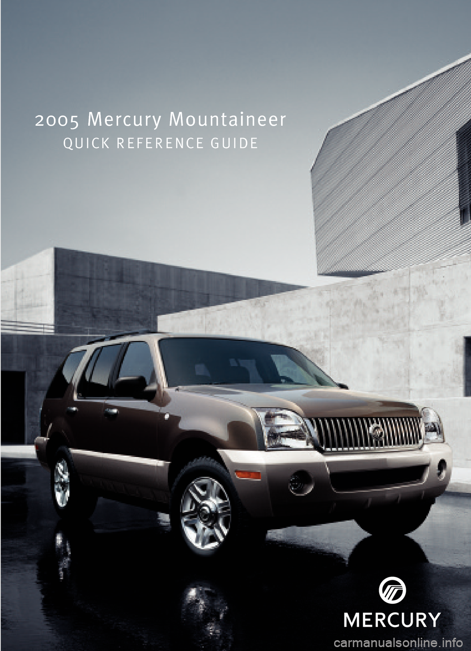 Mercury Mountaineer 2005  Quick Reference Guide 2005 Mercury Mountaineer
QUICK REFERENCE GUIDE 