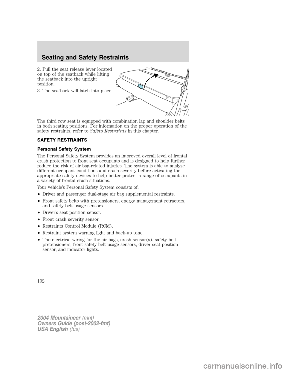 Mercury Mountaineer 2004  Owners Manuals 2. Pull the seat release lever located
on top of the seatback while lifting
the seatback into the upright
position.
3. The seatback will latch into place.
The third row seat is equipped with combinati