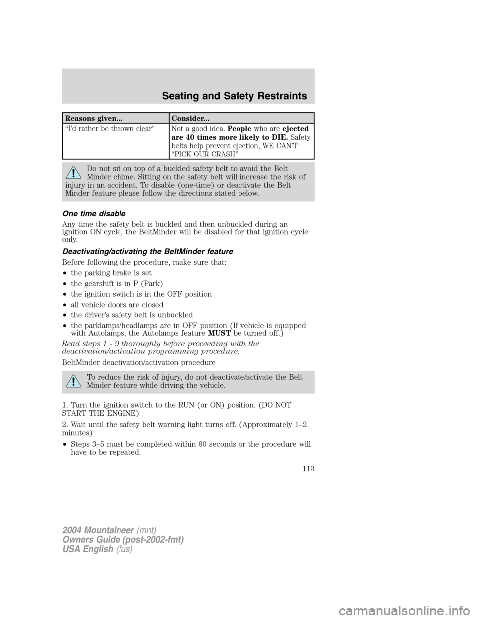Mercury Mountaineer 2004  Owners Manuals Reasons given... Consider...
“I’d rather be thrown clear” Not a good idea.Peoplewho areejected
are 40 times more likely to DIE.Safety
belts help prevent ejection, WE CAN’T
“PICK OUR CRASH”
