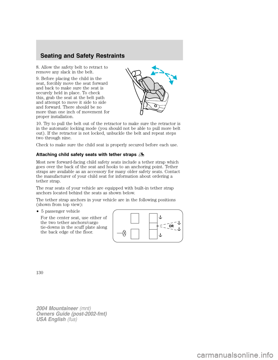 Mercury Mountaineer 2004  Owners Manuals 8. Allow the safety belt to retract to
remove any slack in the belt.
9. Before placing the child in the
seat, forcibly move the seat forward
and back to make sure the seat is
securely held in place. T