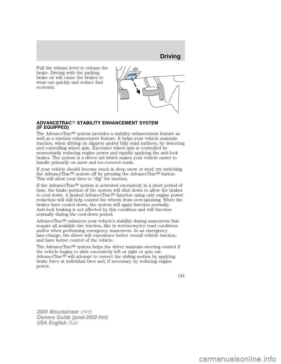 Mercury Mountaineer 2004  Owners Manuals Pull the release lever to release the
brake. Driving with the parking
brake on will cause the brakes to
wear out quickly and reduce fuel
economy.
ADVANCETRACSTABILITY ENHANCEMENT SYSTEM
(IF EQUIPPED)