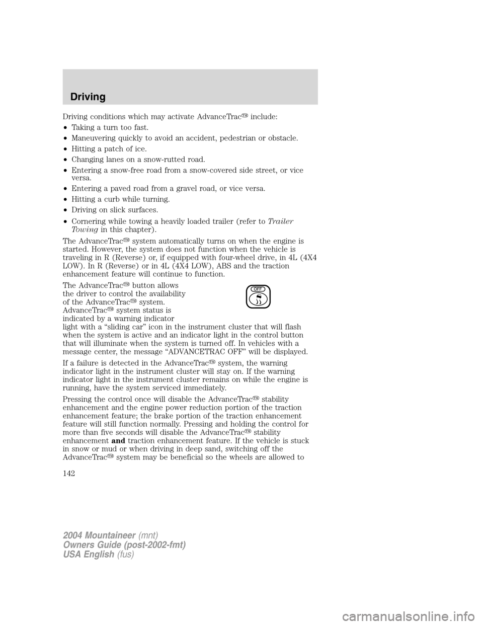 Mercury Mountaineer 2004  Owners Manuals Driving conditions which may activate AdvanceTracinclude:
•Taking a turn too fast.
•Maneuvering quickly to avoid an accident, pedestrian or obstacle.
•Hitting a patch of ice.
•Changing lanes 