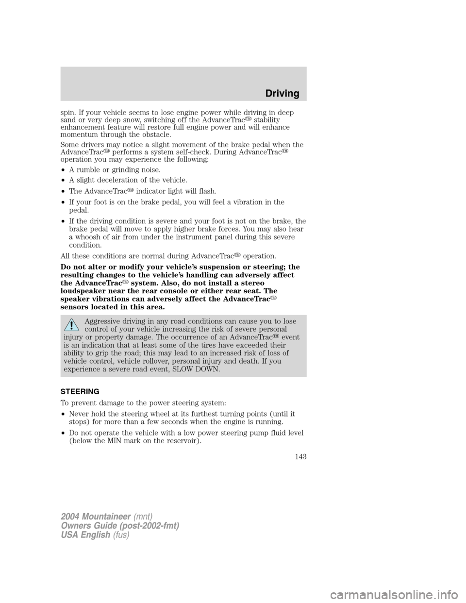 Mercury Mountaineer 2004  Owners Manuals spin. If your vehicle seems to lose engine power while driving in deep
sand or very deep snow, switching off the AdvanceTracstability
enhancement feature will restore full engine power and will enhan