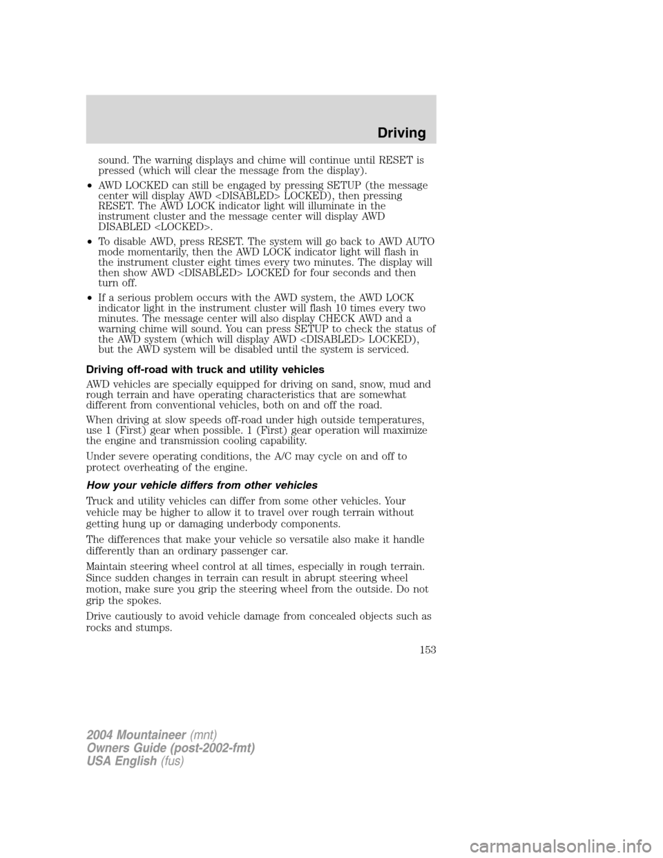 Mercury Mountaineer 2004  Owners Manuals sound. The warning displays and chime will continue until RESET is
pressed (which will clear the message from the display).
•AWD LOCKED can still be engaged by pressing SETUP (the message
center wil