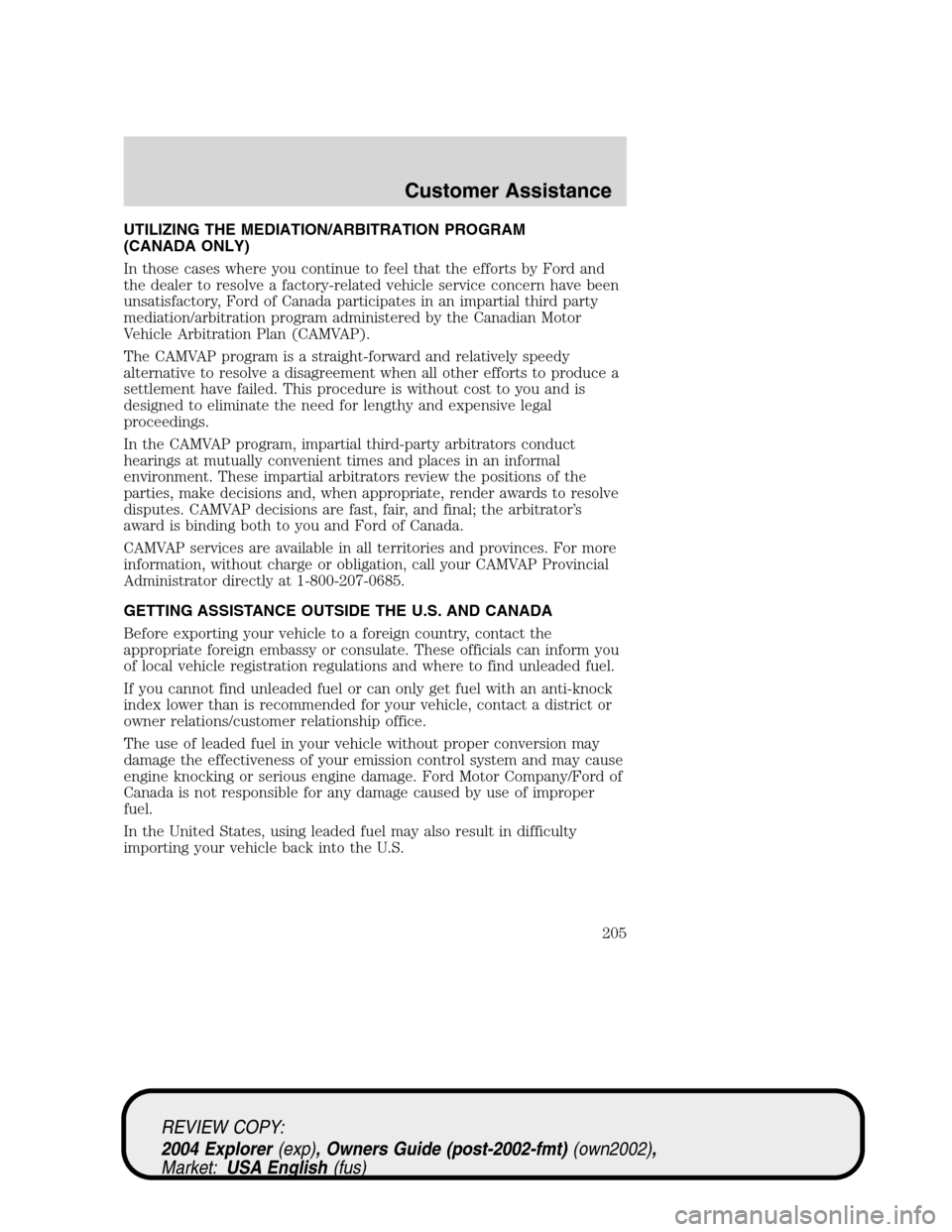 Mercury Mountaineer 2004  Owners Manuals UTILIZING THE MEDIATION/ARBITRATION PROGRAM
(CANADA ONLY)
In those cases where you continue to feel that the efforts by Ford and
the dealer to resolve a factory-related vehicle service concern have be