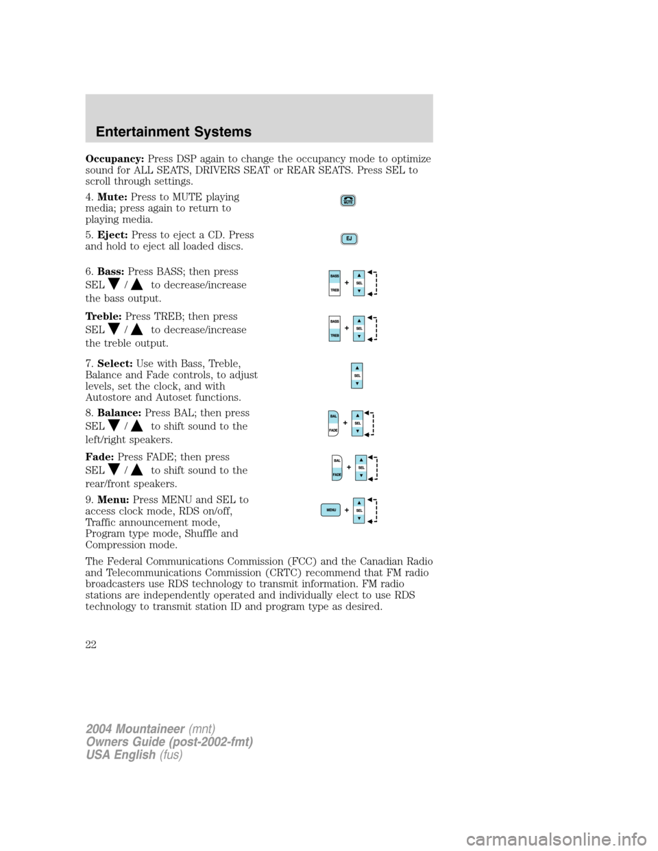 Mercury Mountaineer 2004  s Owners Guide Occupancy:Press DSP again to change the occupancy mode to optimize
sound for ALL SEATS, DRIVERS SEAT or REAR SEATS. Press SEL to
scroll through settings.
4.Mute:Press to MUTE playing
media; press agai