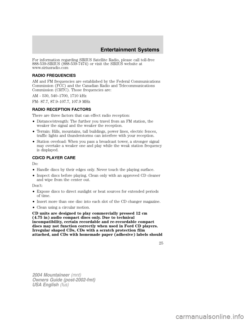 Mercury Mountaineer 2004  Owners Manuals For information regarding SIRIUS Satellite Radio, please call toll-free
888-539-SIRIUS (888-539-7474) or visit the SIRIUS website at
www.siriusradio.com
RADIO FREQUENCIES
AM and FM frequencies are est