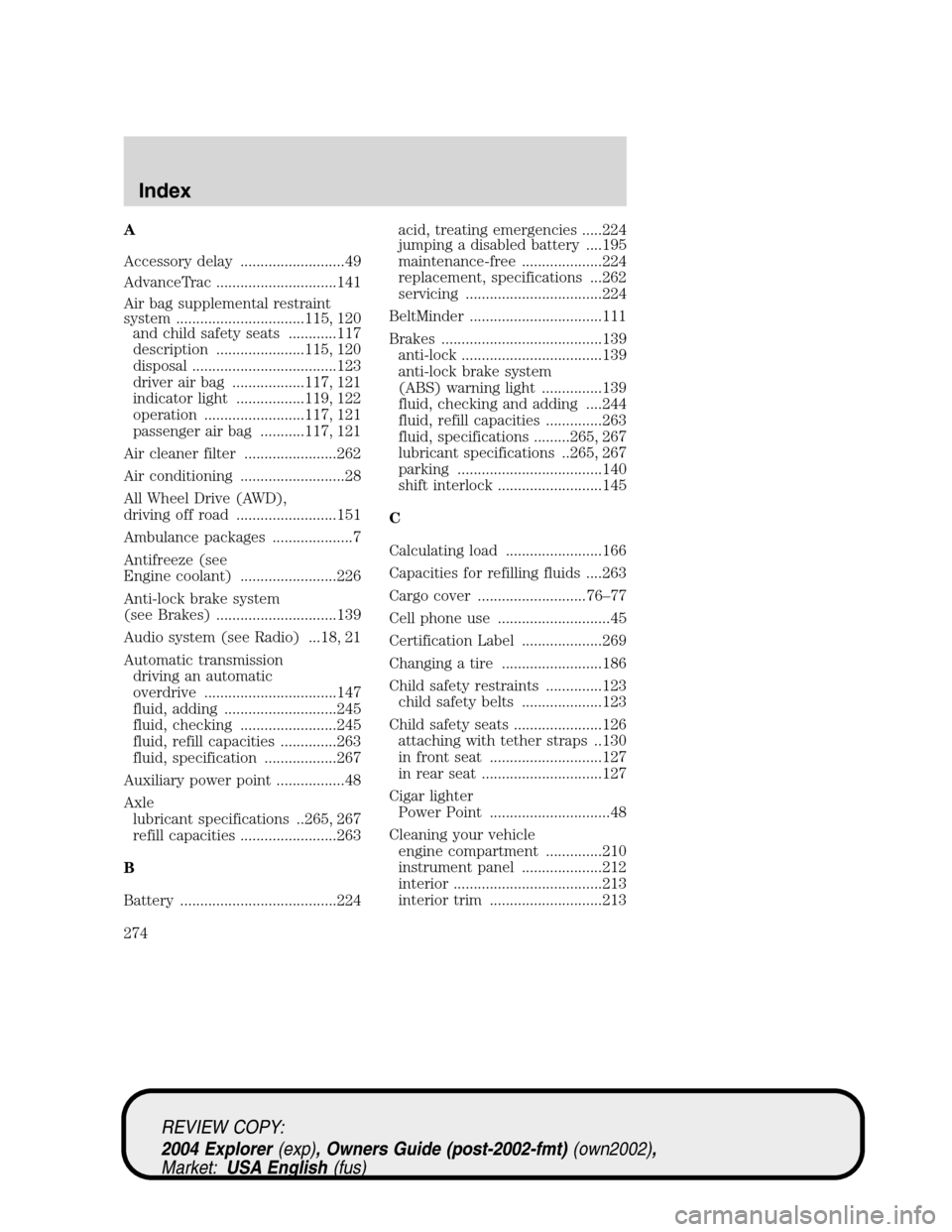 Mercury Mountaineer 2004  Owners Manuals A
Accessory delay ..........................49
AdvanceTrac ..............................141
Air bag supplemental restraint
system ................................115, 120
and child safety seats .....