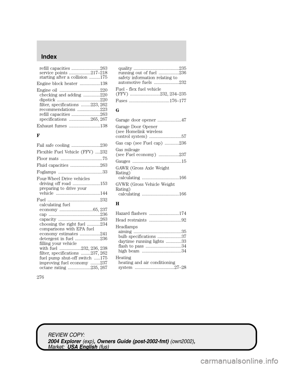 Mercury Mountaineer 2004  Owners Manuals refill capacities ........................263
service points ..................217–218
starting after a collision .........175
Engine block heater .................138
Engine oil ...................