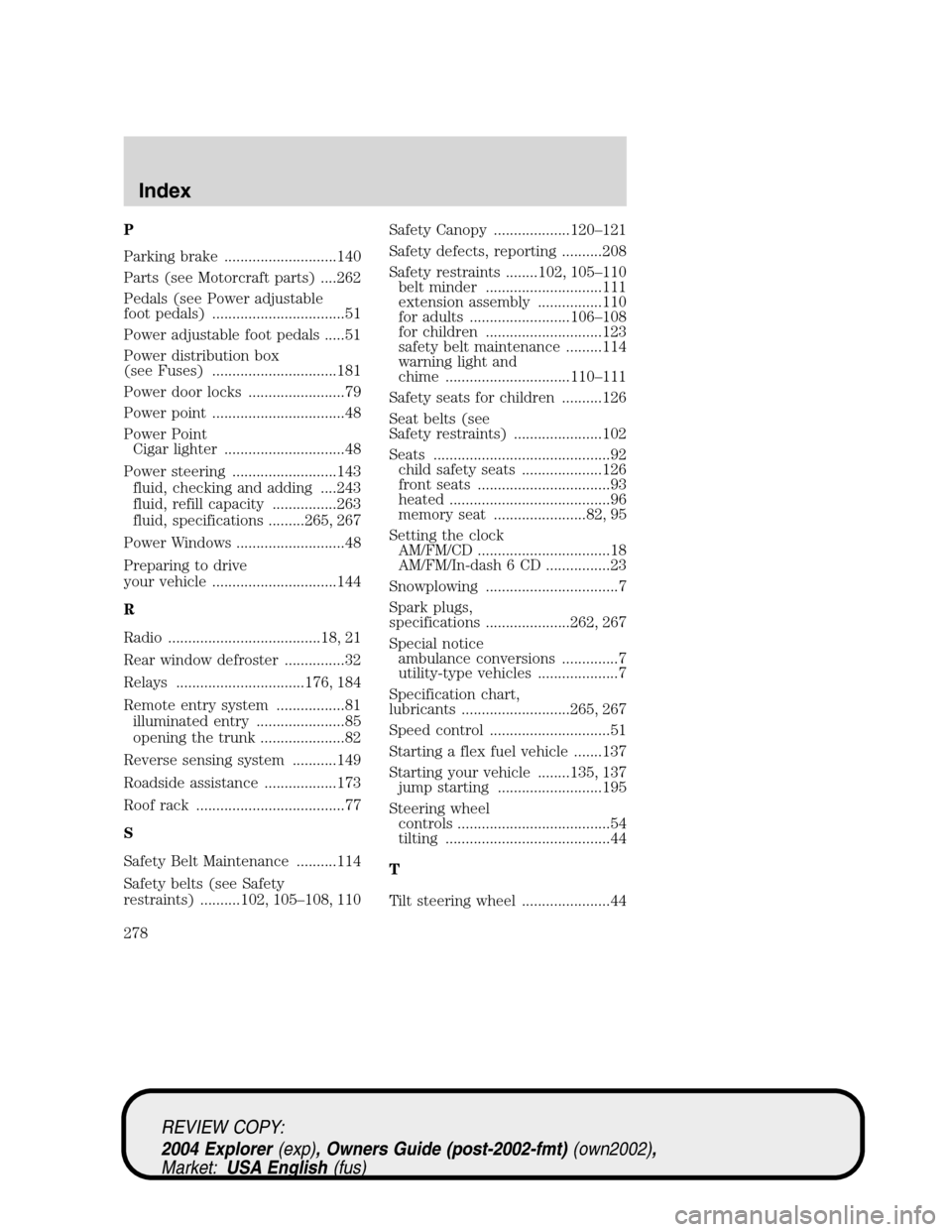 Mercury Mountaineer 2004  Owners Manuals P
Parking brake ............................140
Parts (see Motorcraft parts) ....262
Pedals (see Power adjustable
foot pedals) .................................51
Power adjustable foot pedals .....51
