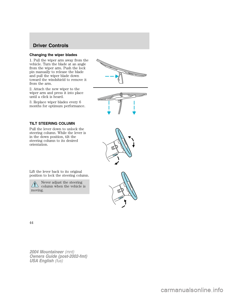 Mercury Mountaineer 2004  s Service Manual Changing the wiper blades
1. Pull the wiper arm away from the
vehicle. Turn the blade at an angle
from the wiper arm. Push the lock
pin manually to release the blade
and pull the wiper blade down
towa