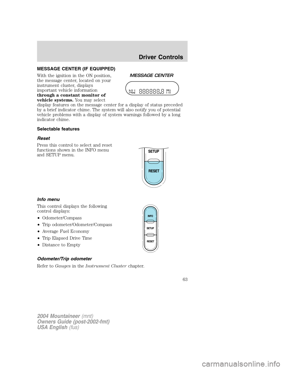 Mercury Mountaineer 2004  Owners Manuals MESSAGE CENTER (IF EQUIPPED)
With the ignition in the ON position,
the message center, located on your
instrument cluster, displays
important vehicle information
through a constant monitor of
vehicle 