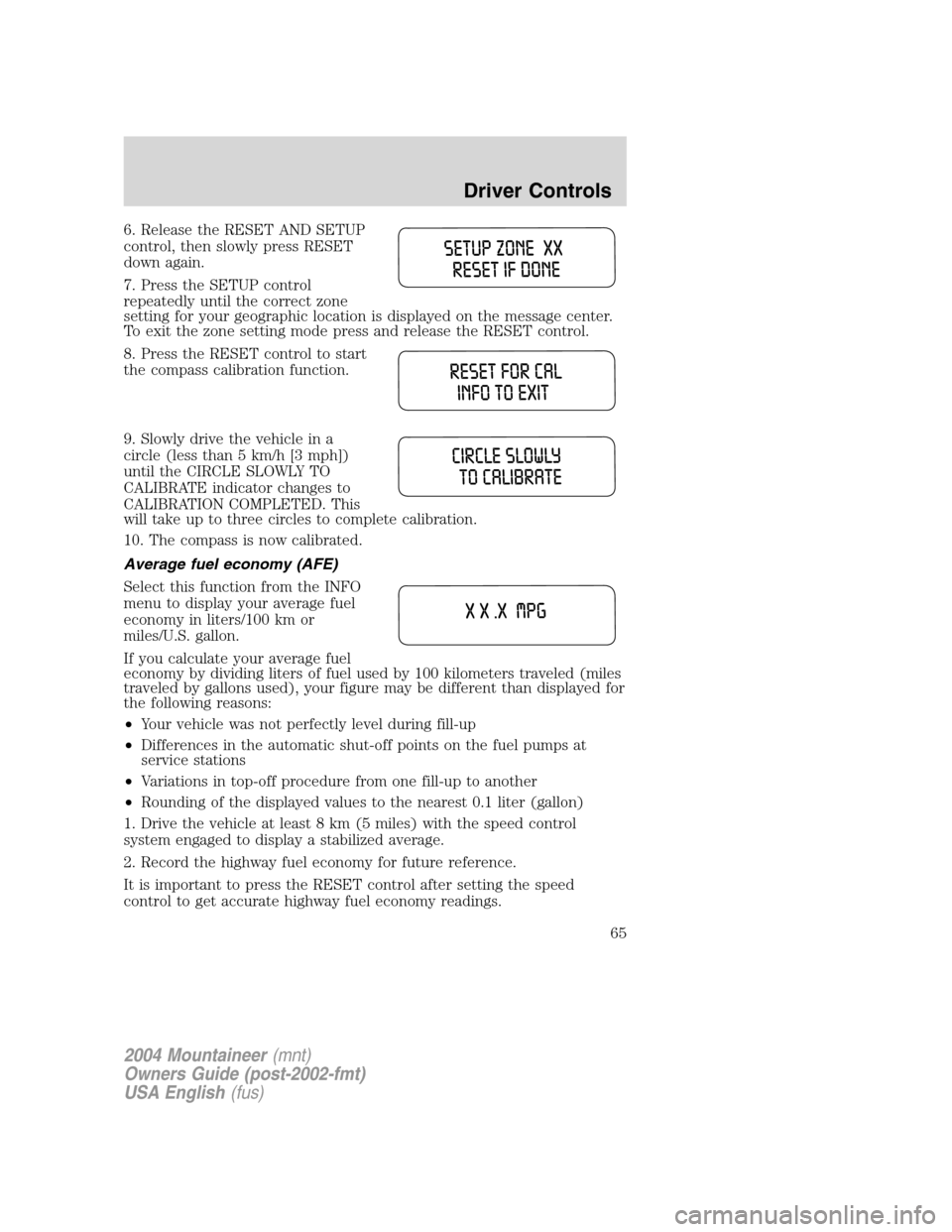 Mercury Mountaineer 2004  Owners Manuals 6. Release the RESET AND SETUP
control, then slowly press RESET
down again.
7. Press the SETUP control
repeatedly until the correct zone
setting for your geographic location is displayed on the messag