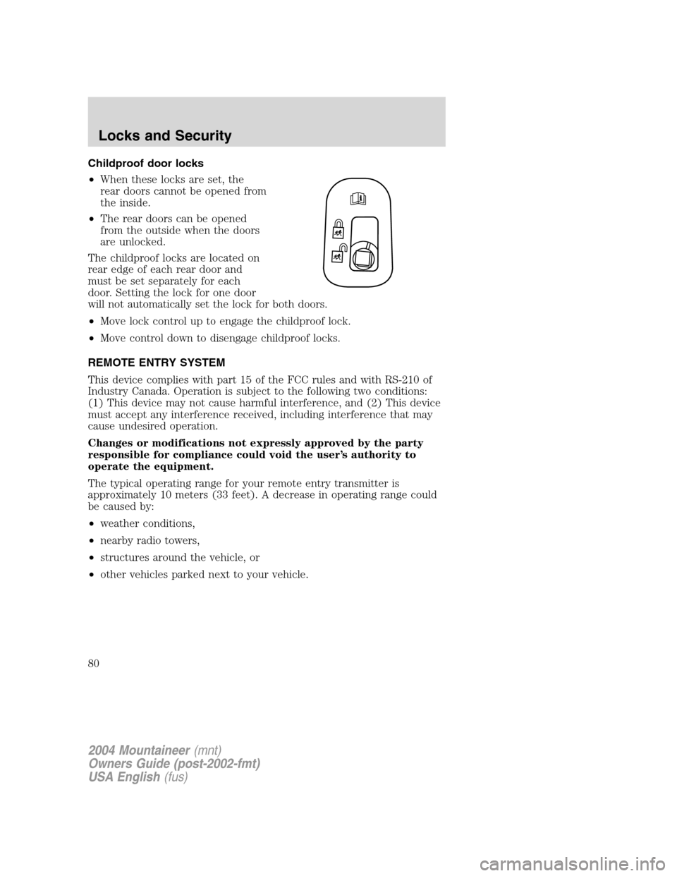 Mercury Mountaineer 2004  Owners Manuals Childproof door locks
•When these locks are set, the
rear doors cannot be opened from
the inside.
•The rear doors can be opened
from the outside when the doors
are unlocked.
The childproof locks a