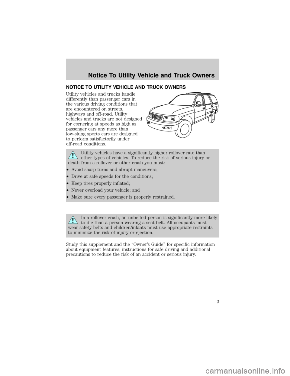 Mercury Mountaineer 2004 Manual de Usuario (in Spanish) NOTICE TO UTILITY VEHICLE AND TRUCK OWNERS
Utility vehicles and trucks handle
differently than passenger cars in
the various driving conditions that
are encountered on streets,
highways and off-road. Mercury Mountaineer 2004 Manual de Usuario (in Spanish) NOTICE TO UTILITY VEHICLE AND TRUCK OWNERS
Utility vehicles and trucks handle
differently than passenger cars in
the various driving conditions that
are encountered on streets,
highways and off-road.