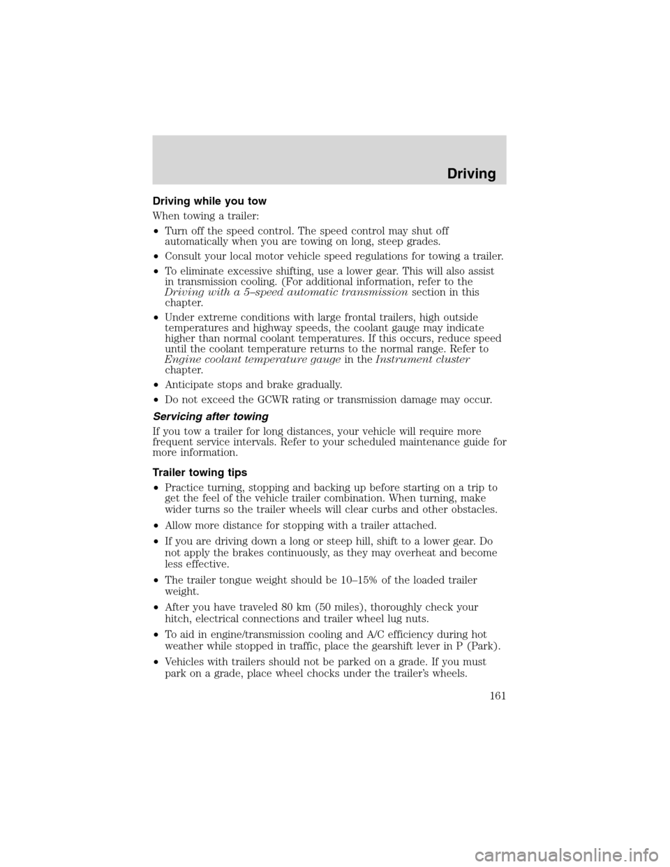 Mercury Mountaineer 2003  Owners Manuals Driving while you tow
When towing a trailer:
•Turn off the speed control. The speed control may shut off
automatically when you are towing on long, steep grades.
•Consult your local motor vehicle 