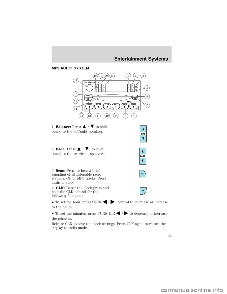 Mercury Mountaineer 2003  Owners Manuals MP3 AUDIO SYSTEM
1.Balance:Press
/to shift
sound to the left/right speakers.
2.Fade:Press
/to shift
sound to the rear/front speakers.
3.Scan:Press to hear a brief
sampling of all listenable radio
stat