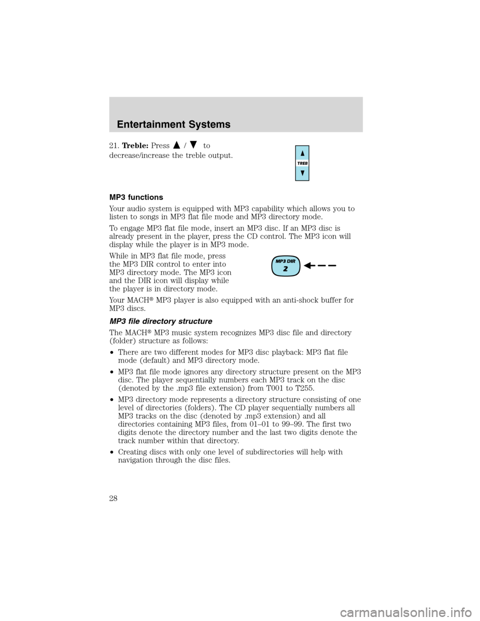 Mercury Mountaineer 2003 Owners Manuals 21.Treble:Press/to
decrease/increase the treble output.
MP3 functions
Your audio system is equipped with MP3 capability which allows you to
listen to songs in MP3 flat file mode and MP3 directory mode Mercury Mountaineer 2003 Owners Manuals 21.Treble:Press/to
decrease/increase the treble output.
MP3 functions
Your audio system is equipped with MP3 capability which allows you to
listen to songs in MP3 flat file mode and MP3 directory mode