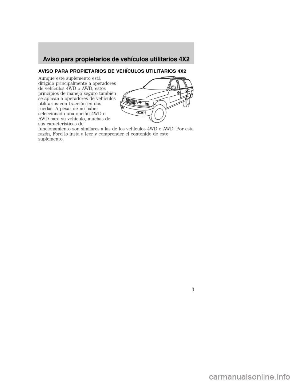 Mercury Mountaineer 2003  Manual de Usuario (in Spanish) AVISO PARA PROPIETARIOS DE VEHÍCULOS UTILITARIOS 4X2
Aunque este suplemento está
dirigido principalmente a operadores
de vehículos 4WD o AWD, estos
principios de manejo seguro también
se aplican a