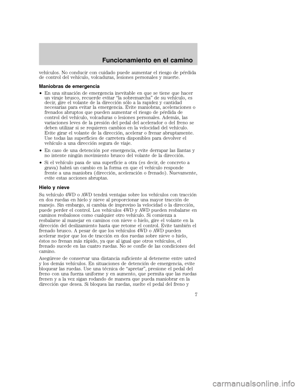 Mercury Mountaineer 2003  Manual de Usuario (in Spanish) vehículos. No conducir con cuidado puede aumentar el riesgo de pérdida
de control del vehículo, volcaduras, lesiones personales y muerte.
Maniobras de emergencia
•En una situación de emergencia 