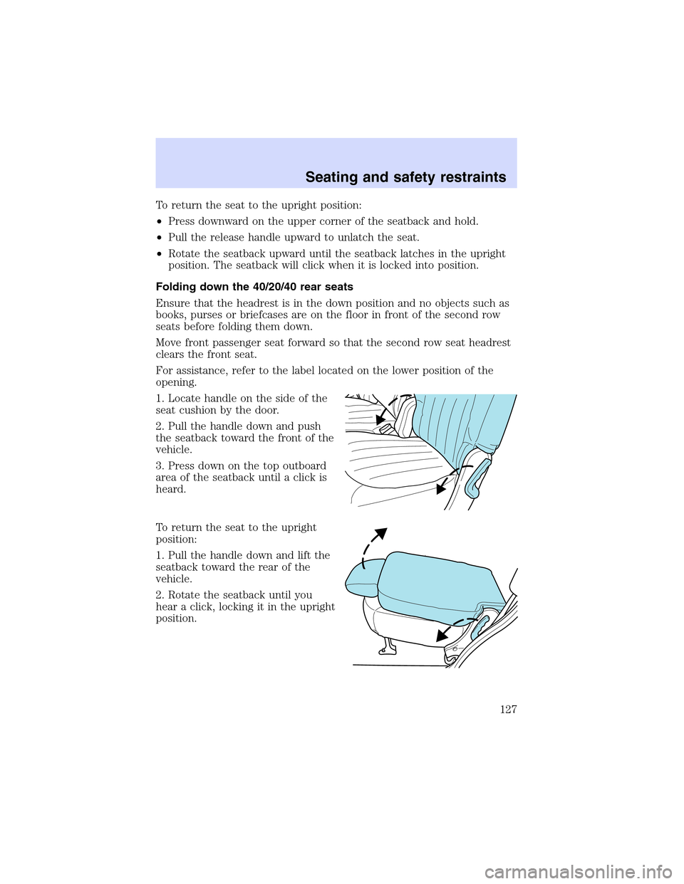 Mercury Mountaineer 2002  Owners Manuals To return the seat to the upright position:
•Press downward on the upper corner of the seatback and hold.
•Pull the release handle upward to unlatch the seat.
•Rotate the seatback upward until t
