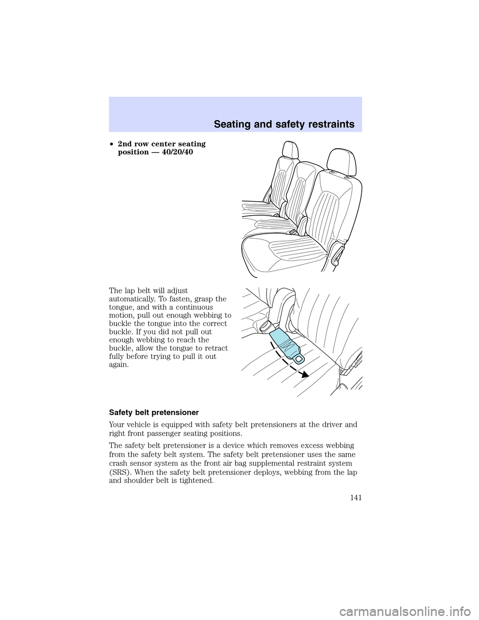 Mercury Mountaineer 2002 Owners Manuals •2ndrow center seating
position—40/20/40
The lap belt will adjust
automatically. To fasten, grasp the
tongue, and with a continuous
motion, pull out enough webbing to
buckle the tongue into the co Mercury Mountaineer 2002 Owners Manuals •2ndrow center seating
position—40/20/40
The lap belt will adjust
automatically. To fasten, grasp the
tongue, and with a continuous
motion, pull out enough webbing to
buckle the tongue into the co