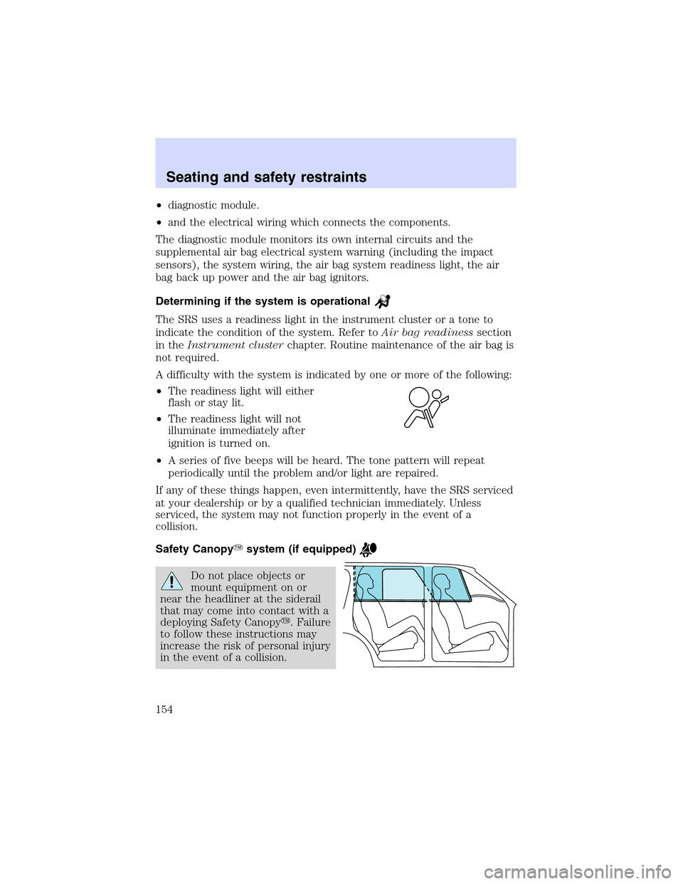 Mercury Mountaineer 2002  Owners Manuals •diagnostic module.
•and the electrical wiring which connects the components.
The diagnostic module monitors its own internal circuits and the
supplemental air bag electrical system warning (inclu