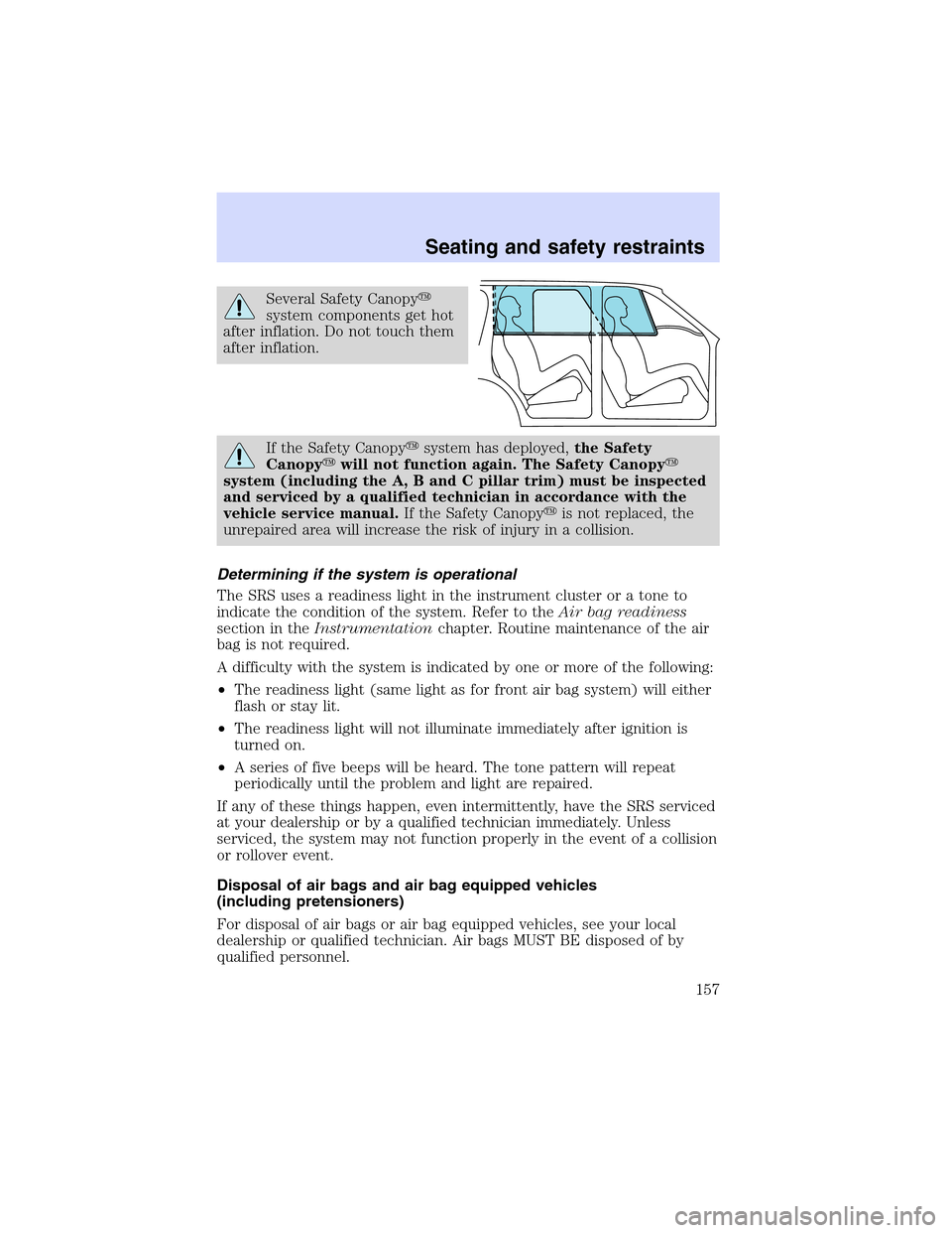 Mercury Mountaineer 2002  Owners Manuals Several Safety Canopy
system components get hot
after inflation. Do not touch them
after inflation.
If the Safety Canopysystem has deployed,the Safety
Canopywill not function again. The Safety Cano