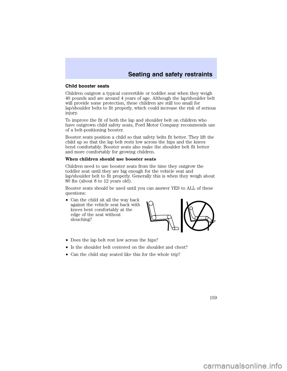 Mercury Mountaineer 2002 s User Guide Childboosterseats
Childrenoutgrowatypicalconvertibleortoddlerseatwhentheyweigh
40 pounds and are around 4 years of age. Although the lap/shoulder belt
will provide some protection, these children are Mercury Mountaineer 2002 s User Guide Childboosterseats
Childrenoutgrowatypicalconvertibleortoddlerseatwhentheyweigh
40 pounds and are around 4 years of age. Although the lap/shoulder belt
will provide some protection, these children are