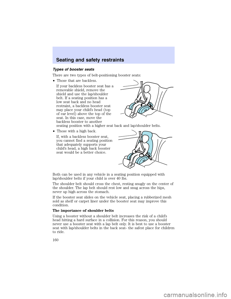 Mercury Mountaineer 2002  Owners Manuals Types of booster seats
There are two types of belt-positioning booster seats:
•Those that are backless.
If your backless booster seat has a
removable shield, remove the
shield and use the lap/should