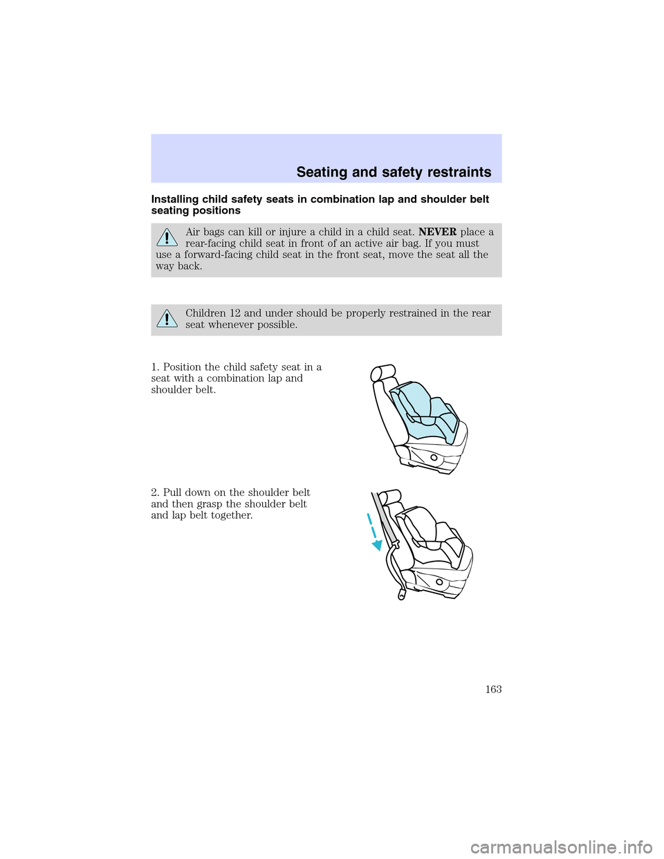 Mercury Mountaineer 2002 s User Guide Installing child safety seats in combination lap and shoulder belt
seating positions
Air bags can kill or injure a child in a child seat.NEVERplace a
rear-facing child seat in front of an active air b Mercury Mountaineer 2002 s User Guide Installing child safety seats in combination lap and shoulder belt
seating positions
Air bags can kill or injure a child in a child seat.NEVERplace a
rear-facing child seat in front of an active air b