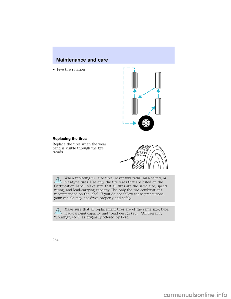 Mercury Mountaineer 2002  Owners Manuals •Five tire rotation
Replacing the tires
Replace the tires when the wear
band is visible through the tire
treads.
When replacing full size tires, never mix radial bias-belted, or
bias-type tires. Use