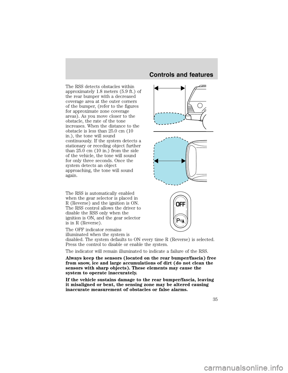 Mercury Mountaineer 2002  s Owners Guide The RSS detects obstacles within
approximately 1.8 meters (5.9 ft.) of
the rear bumper with a decreased
coverage area at the outer corners
of the bumper, (refer to the figures
for approximate zone cov