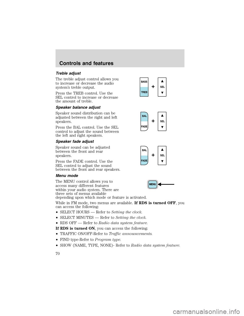 Mercury Mountaineer 2002 Owners Manuals Treble adjust
The treble adjust control allows you
to increase or decrease the audio
system’s treble output.
Press the TREB control. Use the
SEL control to increase or decrease
the amount of treble. Mercury Mountaineer 2002 Owners Manuals Treble adjust
The treble adjust control allows you
to increase or decrease the audio
system’s treble output.
Press the TREB control. Use the
SEL control to increase or decrease
the amount of treble.