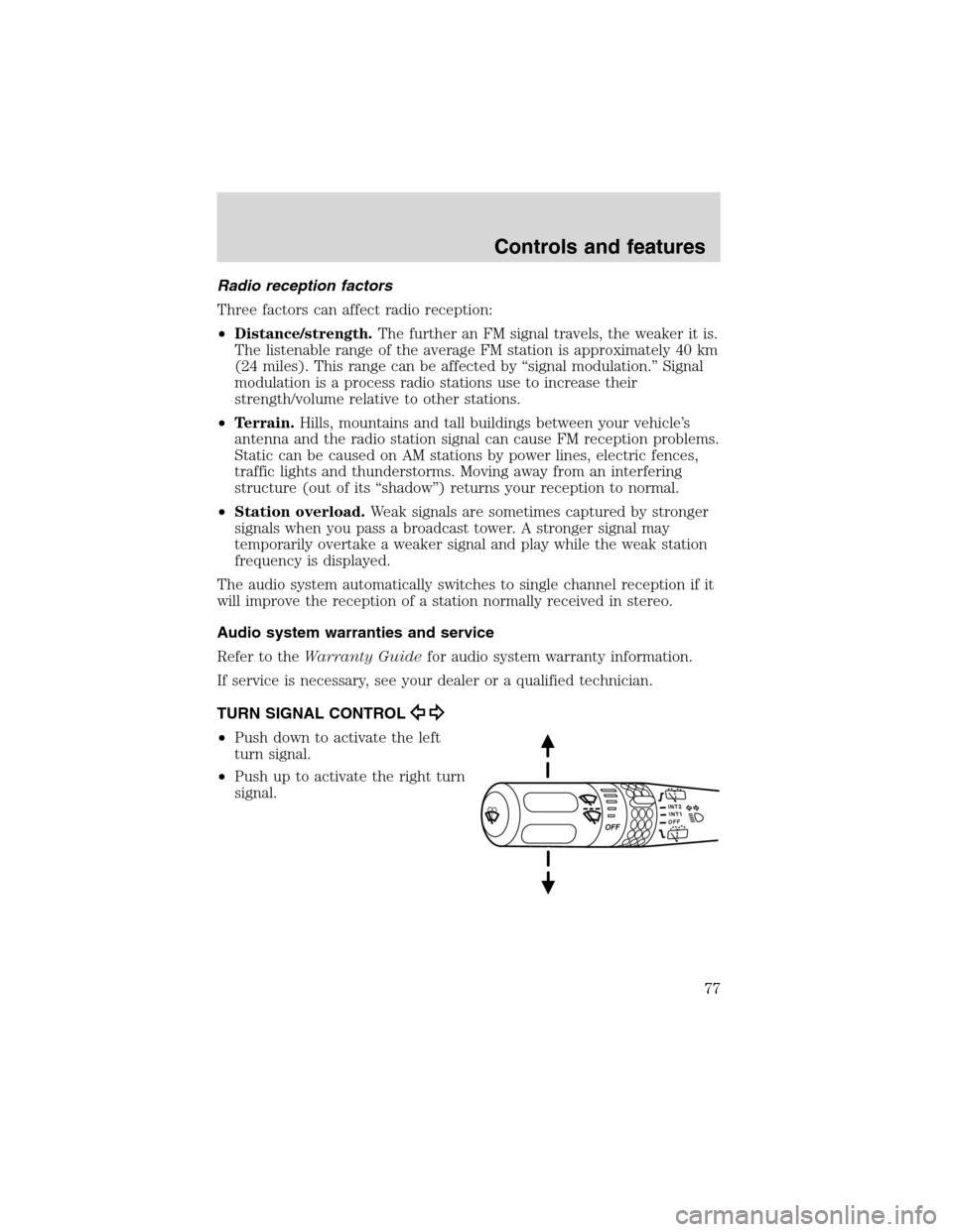 Mercury Mountaineer 2002 Owners Manuals Radio reception factors
Three factors can affect radio reception:
•Distance/strength.The further an FM signal travels, the weaker it is.
The listenable range of the average FM station is approximate Mercury Mountaineer 2002 Owners Manuals Radio reception factors
Three factors can affect radio reception:
•Distance/strength.The further an FM signal travels, the weaker it is.
The listenable range of the average FM station is approximate