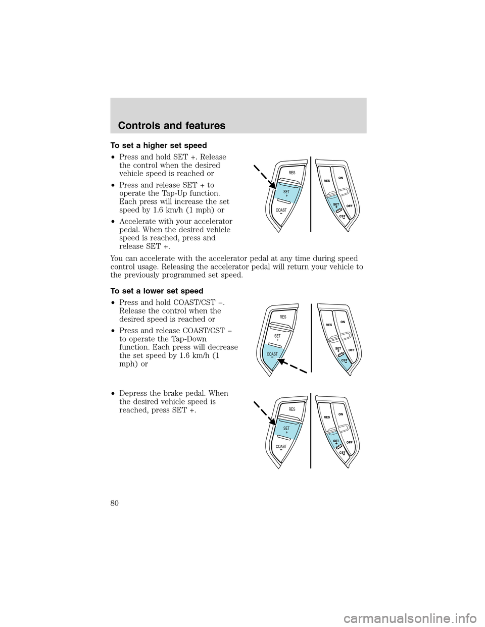 Mercury Mountaineer 2002 s Manual PDF Toset a higher set speed
•Press and hold SET +. Release
the control when the desired
vehicle speed is reached or
•Press and release SET + to
operate the Tap-Up function.
Each press will increase t Mercury Mountaineer 2002 s Manual PDF Toset a higher set speed
•Press and hold SET +. Release
the control when the desired
vehicle speed is reached or
•Press and release SET + to
operate the Tap-Up function.
Each press will increase t