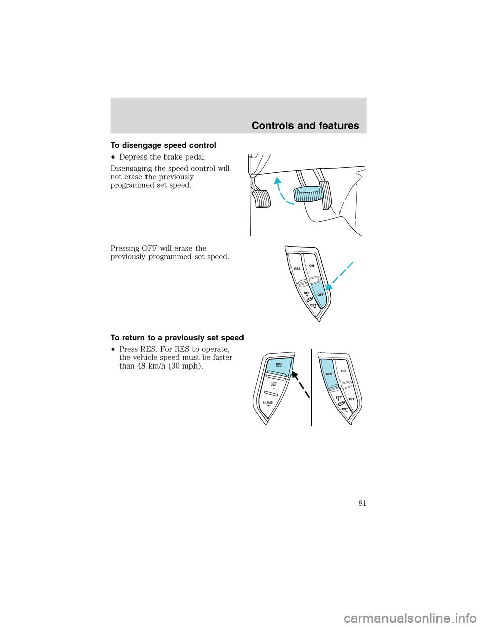 Mercury Mountaineer 2002  s Manual Online To disengage speed control
•Depress the brake pedal.
Disengaging the speed control will
not erase the previously
programmed set speed.
Pressing OFF will erase the
previously programmed set speed.
To