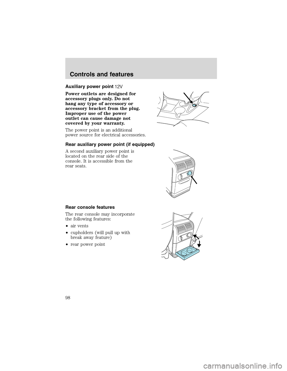 Mercury Mountaineer 2002  Owners Manuals Auxiliarypower point
Power outlets are designed for
accessory plugs only. Do not
hang any type of accessory or
accessory bracket from the plug.
Improper use of the power
outlet can cause damage not
co