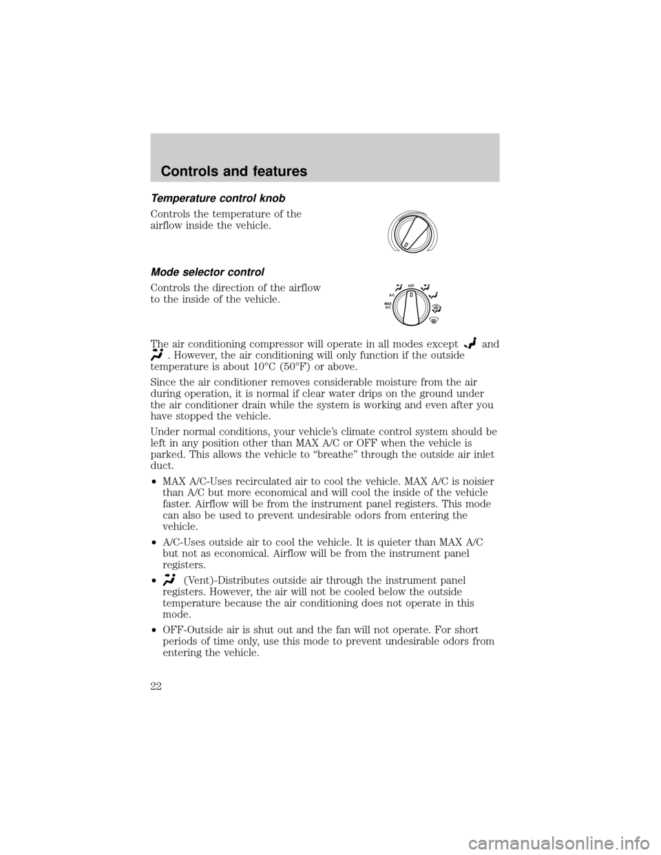 Mercury Mountaineer 1999  Owners Manuals Temperature control knob
Controls the temperature of the
airflow inside the vehicle.
Mode selector control
Controls the direction of the airflow
to the inside of the vehicle.
The air conditioning comp