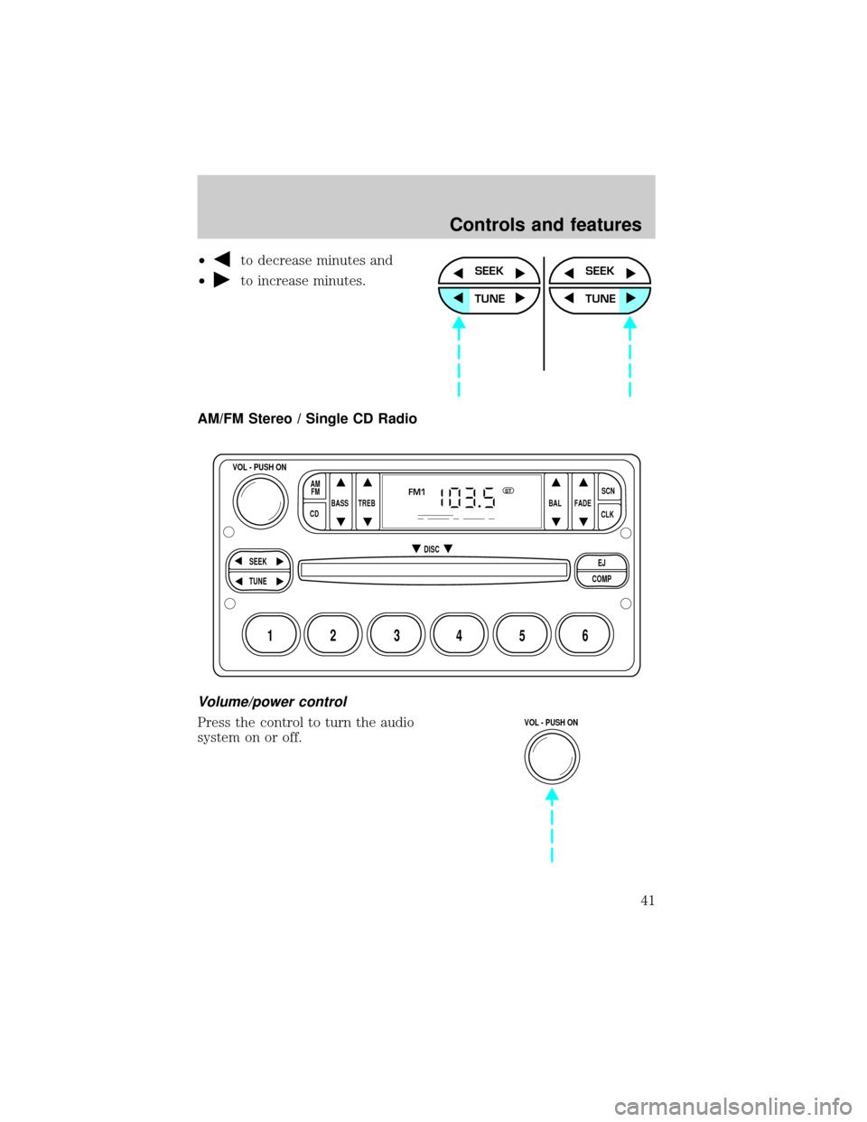 Mercury Mountaineer 1999  Owners Manuals ²to decrease minutes and
²
to increase minutes.
AM/FM Stereo / Single CD Radio
Volume/power control
Press the control to turn the audio
system on or off.
SEEK
TUNE
SEEK
TUNE
BASS
CDTREB BAL FADESCN
