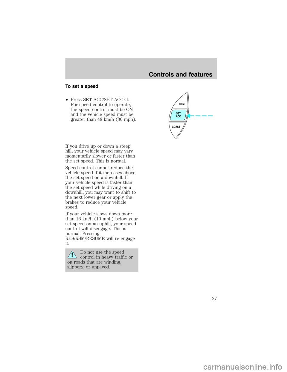 Mercury Mountaineer 1998  s Owners Guide To set a speed
²Press SET ACC/SET ACCEL.
For speed control to operate,
the speed control must be ON
and the vehicle speed must be
greater than 48 km/h (30 mph).
If you drive up or down a steep
hill, 