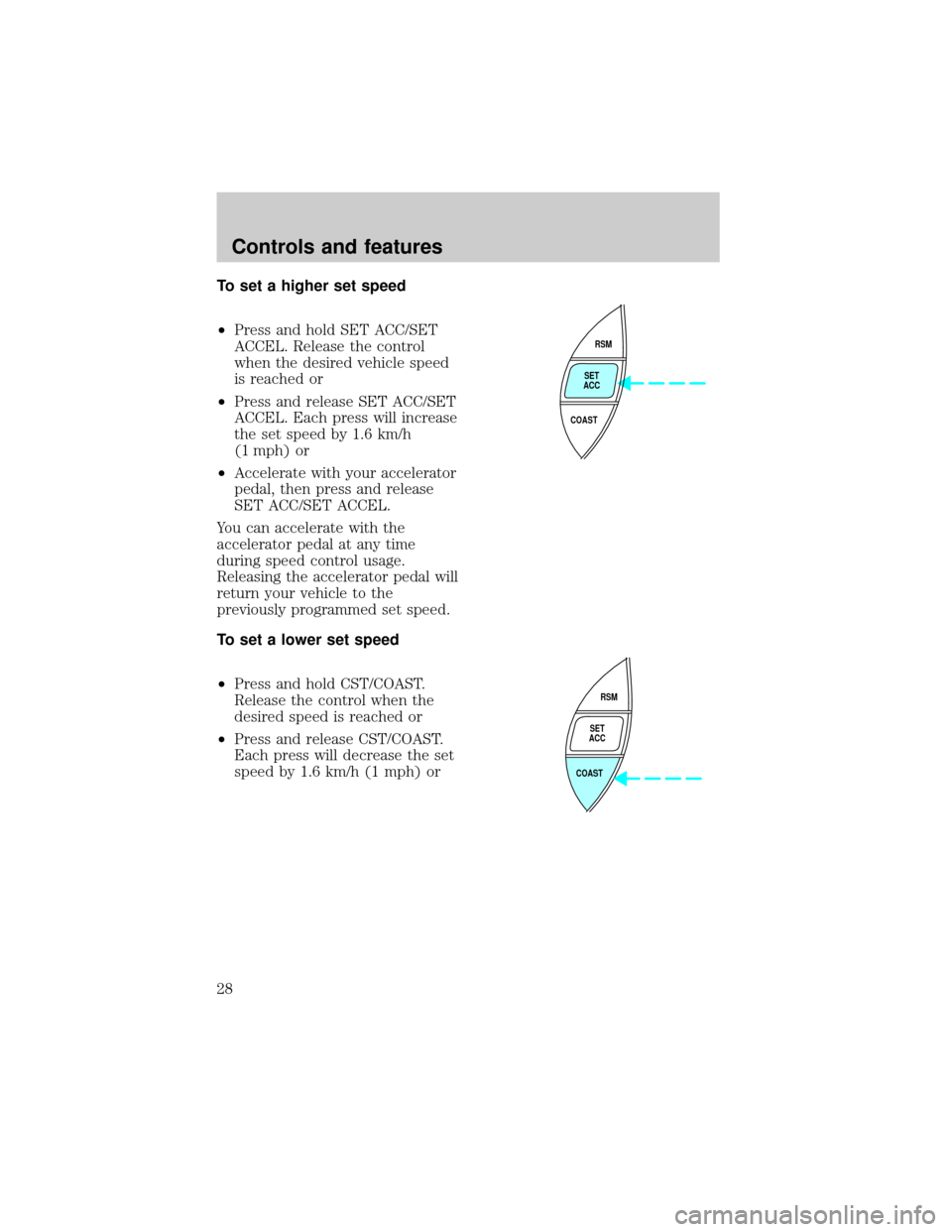 Mercury Mountaineer 1998  s Owners Guide To set a higher set speed
²Press and hold SET ACC/SET
ACCEL. Release the control
when the desired vehicle speed
is reached or
²Press and release SET ACC/SET
ACCEL. Each press will increase
the set s